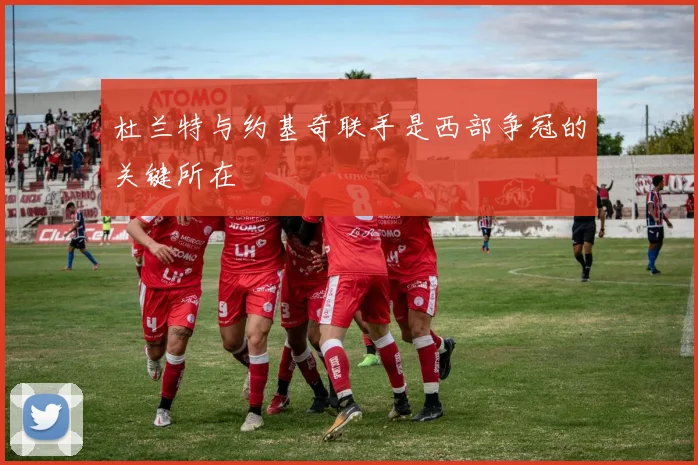 杜兰特与约基奇联手是西部争冠的关键所在
