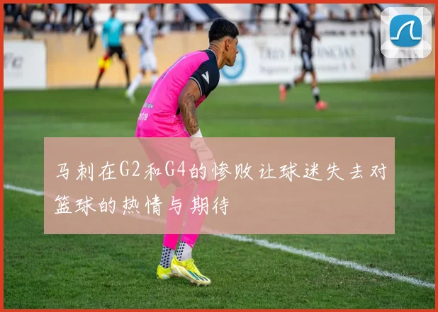 马刺在G2和G4的惨败让球迷失去对篮球的热情与期待
